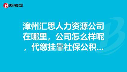 漳州汇思人力资源公司在哪里,公司怎么样呢,代缴._人力资源师